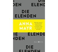 Anna Mayr Die Elenden: Warum unsere Gesellschaft Arbeitslose verachtet u (Relié)