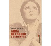 Anna Netrebko. L'ultima divina. Ediz. illustrata