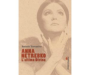 Anna Netrebko. L'ultima divina. Ediz. illustrata