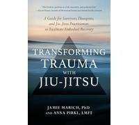 Anna Pirkl Jamie Marich Transforming Trauma with Jiu-Jitsu (Poche)