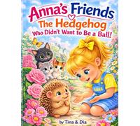 Anna’s Friends: The Hedgehog Who Didn’t Want to Be a Ball