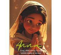 Anna the Prophetess: The Woman Who Waited for Jesus: A Bible Story for Kids About Prayer, Patience, and God’s Promises - A Faithful Woman Who Recognized the Messiah