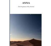 Anna The Prophetess Who Waited: A Story of Eighty-Four Years, One Temple, and the Moment All of History Turned