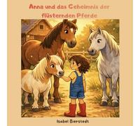 Anna und das Geheimnis der flüsternden Pferde: Eine leise Geschichte über Mut, Zuhören und die Magie der Pferde