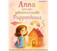 Anna und das geheimnisvolle Puppenhaus - 24 Gute-Nacht-Geschichten mit Ausmalbildern für Kinder ab 4 Jahren