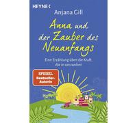 Anna und der Zauber des Neuanfangs Eine Erzählung über die Kraft, die in uns wohnt - Von der beliebten Glücksbotschafterin und SPIEGEL-Bestsellerautorin - Anjana Gill - Heyne Verlag - ebook (ePub) - L