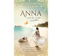Anna und die Kunst zu fühlen: Eine Erzählung über die Rückkehr zum eigenen Herzen