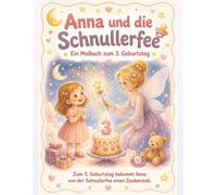Anna und die Schnullerfee: Ein liebevolles Mal- und Mitmachbuch zum 3. Geburtstag und zum Abschied vom Schnuller