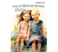 Anna Und Marie Und Die Blöde Glatze - Ein Kinderbuch Über Krankheit, Heilung Und Freundschaft