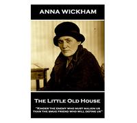 Anna Wickham - The Little Old House: "Kinder the enemy who must malign us than the smug friend who will define us"