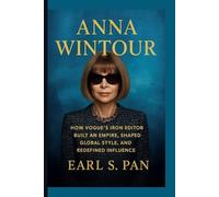 Anna Wintour: How Vogue’s Iron Editor Built an Empire, Shaped Global Style, and Redefined Influence