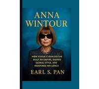 Anna Wintour: How Vogue’s Iron Editor Built an Empire, Shaped Global Style, and Redefined Influence