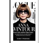 Anna Wintour: Power, Style, and the Vogue Legacy: From Fashion’s Front Row to the Halls of Influence - The Reign and Reinvention of a Cultural Icon