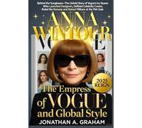 ANNA WINTOUR: The Empress of Vogue and Global Style: Behind the Sunglasses -The Untold Story of Vogue’s Ice Queen Who Launched Designers, Defined ... Runway and Raised Millions at the Met Gala