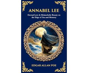 Annabel Lee: Eternal Love & Melancholic Beauty on the Edge of Sea and Memory