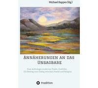 Annäherungen an das Unsagbare: Eine Anthologie moderner Psalm-Gedichte - Ein Beitrag zum Dialog zwischen Poetik und Religion