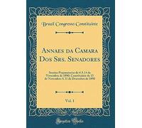 Annaes Da Camara Dos Srs. Senadores, Vol. 1: Sessões Preparatorias De 4 A 14 De Novembro De 1890; Constituinte De 15 De Novembro A 31 De Dezembro De 1890 (Classic Reprint)