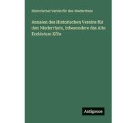 Annalen des Historischen Vereins für den Niederrhein, inbesondere das Alte Erzbistum Köln