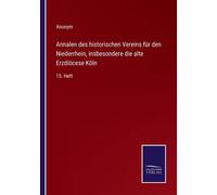 Annalen Des Historischen Vereins Für Den Niederrhein, Insbesondere Die Alte Erzdiöcese Köln