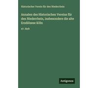 Annalen des Historischen Vereins für den Niederrhein, insbesondere die alte Erzdiözese Köln: 47. Heft