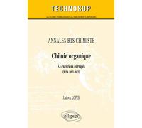 ANNALES BTS Chimiste - Chimie organique - 53 exercices corrigés (BTS 1992-2013) - Ludovic Lopes - Ellipses - broché - Scolaire / Universitaire