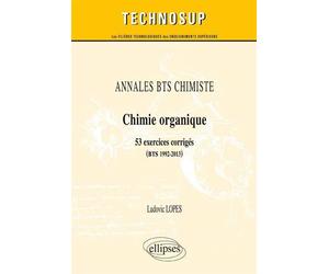 ANNALES BTS Chimiste - Chimie organique - 53 exercices corrigés (BTS 1992-2013) - Ludovic Lopes - Ellipses - broché - Scolaire / Universitaire