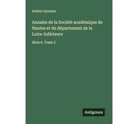 Annales de la Société académique de Nantes et du département de la Loire-Inférieure: Série 6, Tome 3