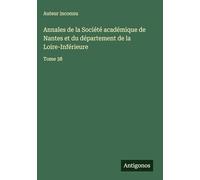 Annales de la Société académique de Nantes et du département de la Loire-Inférieure: Tome 38