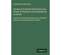 Annales de la Société d'émulation pour l'étude de l'histoire et des antiquités de la Flandre: Annales de la Société d'émulation pour l'étude de l'histoire et des antiquités de la Flandre