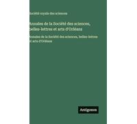Annales de la Société des sciences, belles-lettres et arts d'Orléans: Annales de la Société des sciences, belles-lettres et arts d'Orléans