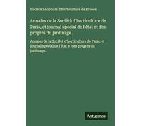 Annales de la Société d'horticulture de Paris, et journal spécial de l'état et des progrès du jardinage.: Annales de la Société d'horticulture de ... de l'état et des progrès du jardinage.