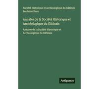 Annales de la Société Historique et Archéologique du Gâtinais: Annales de la Société Historique et Archéologique du Gâtinais
