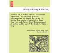 Annales de La Ville D'Issoire, Manuscrit Ine Dit Sur L'Histoire Des Guerres Religieuses En Auvergne Au 16e Et 17e Sie Cles, [Variously Attributed to ... Notes; Publie Par J.-B. Bouillet. with a Map
