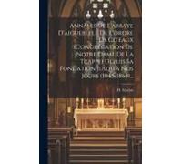 Annales De L'abbaye D'aiguebelle De L'ordre De Citeaux (Congrégation De Notre Dame De La Trappe) Depuis Sa Fondation Jusqu'à Nos Jours (1045-1863)...