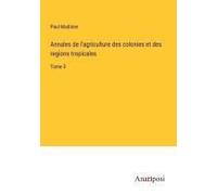 Annales De L'agriculture Des Colonies Et Des Regions Tropicales