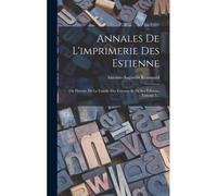 Annales De L'imprimerie Des Estienne: Ou Histoire De La Famille Des Estienne Et De Ses Éditions, Volume 1...