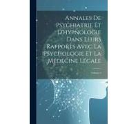 Annales De Psychiatrie Et D'hypnologie Dans Leurs Rapports Avec La Psychologie Et La Médecine Légale; Volume 5