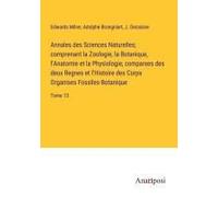 Annales Des Sciences Naturelles; Comprenant La Zoologie, La Botanique, L'anatomie Et La Physiologie, Comparees Des Deux Regnes Et L'histoire Des Corps Organises Fossiles-Botanique