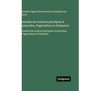 Annales des sciences physiques et naturelles, d'agriculture et d'industrie: Annales des sciences physiques et naturelles, d'agriculture et d'industrie