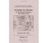 Annales du Mus¨¦e et de l'?cole Moderne des Beaux-Arts ou Recueil complet de gravures: Salon de 1822. Tome 1-2 (French Edition) by Landon, Charles Paul (2001) Paperback