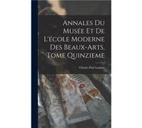 Annales du Muse et de Lcole Moderne des Beauxarts Tome Quinzieme - Charles Paul Landon - Creative Media Partners LLC - Livre en Anglais Charles Paul LandonCharles Paul Landon (Auteur)