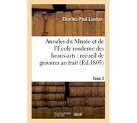 Annales du Musée et de l'École moderne des beaux-arts : recueil de gravures au trait Tome 3 Charles-Paul Landon (Auteur)