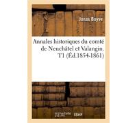 Annales historiques du comté de Neuchâtel et Valangin. T1 (Éd.1854-1861) - Jonas Boyve - Hachette Bnf - broché - Livre