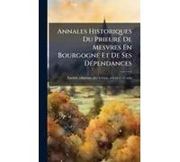 Annales Historiques Du Prieurã(C) De Mesvres En Bourgogne Et De Ses Dã(C)Pendances