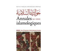 Annales islamologiques 54 - Acts of Protection in Early Islamicate Societies Acts of Protection in the Early Islamic Empire - SCHEERLINCK/HAYES - Inst.français Archeologie Orientale Du Caire - broché