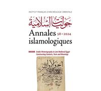 Annales islamologiques 58 Dossier : Arabic Historiography in Late Medieval Egypt - Constructing contexts, Texts and Meanings - Collectif - Inst.français Archeologie Orientale Du Caire - broché - Essai