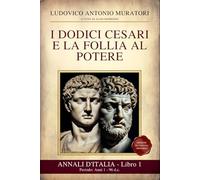Annali d’Italia Libro 1: I Dodici Cesari e la Follia al Potere: Periodo: Anni 1 - 96 d.c. Da Augusto alla fine di Domiziano - Nuova edizione in Italiano Moderno