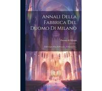 Annali Della Fabbrica Del Duomo Di Milano: Dall'origine Fino Al Presente, Volumes 3-4...