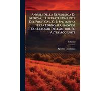 Annali Della Repubblica Di Genova, Illustrati Con Note Del Prof. Cav. G. B. Spotorno, Terza Edizione Genovese Coll'elogio Dell'autore Ed Altre Aggiunte
