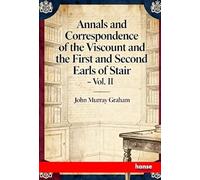 Annals and Correspondence of the Viscount and the First and Second Earls of Stair: Vol. II